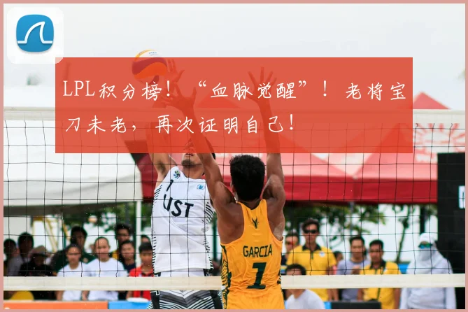 LPL积分榜！“血脉觉醒”！老将宝刀未老，再次证明自己！
