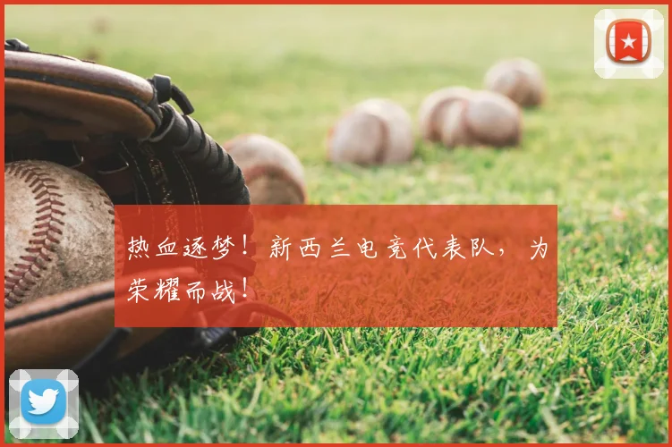 热血逐梦！新西兰电竞代表队，为荣耀而战！