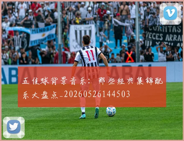 五佳球背景音乐：那些经典集锦配乐大盘点_20260526144503