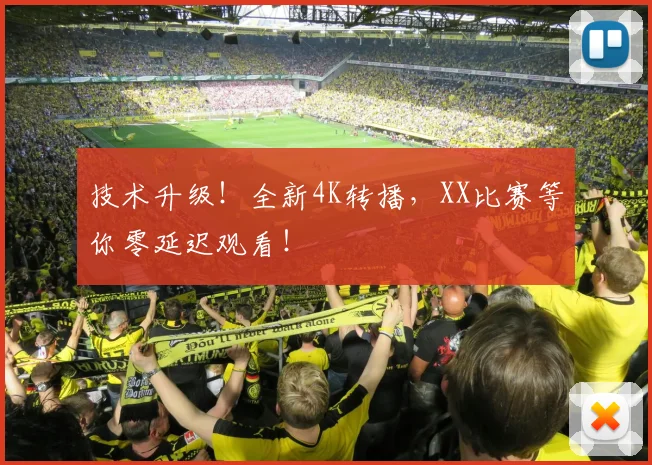 技术升级！全新4K转播，XX比赛等你零延迟观看！