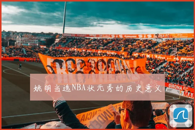 姚明当选NBA状元秀的历史意义