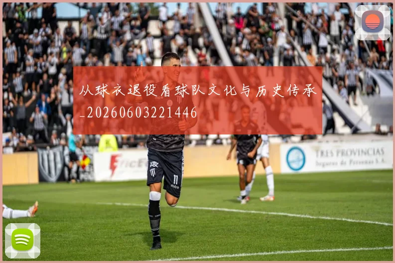 从球衣退役看球队文化与历史传承_20260603221446
